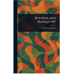 Intarsia and Marquetry, Ratgeber von F. Hamilton Jackson