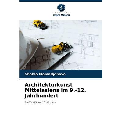 Architekturkunst Mittelasiens im 9.-12. Jahrhundert, Taschenbuch von Sh¿hlo M¿m¿djonov¿, Verlag Unser Wissen, 978-620-8-26956-2