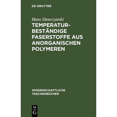 Temperaturbeständige Faserstoffe aus anorganischen Polymeren, Gebundene Ausgabe von Hans Dawczynski, De Gruyter, 978-3-11-256641-1
