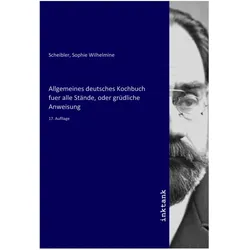 Allgemeines deutsches Kochbuch fuer alle Stände, oder grüdliche Anweisung, Belletristik von Sophie Wilhelmine Scheibler