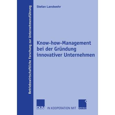 Know-how-Management bei der Gründung innovativer Unternehmen, Taschenbuch von Stefan Landwehr, Deutscher Universitätsverlag, 978-3-8350-0011-7
