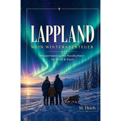 Lappland - mein Winterabenteuer, Taschenbuch von M. Deich, M. Deich, 978-3-912818-02-4