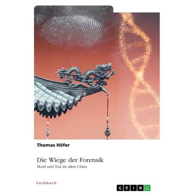 Die Wiege der Forensik. Mord und Tod im alten China, Taschenbuch von Thomas Höfer, GRIN, 978-3-346-58379-6