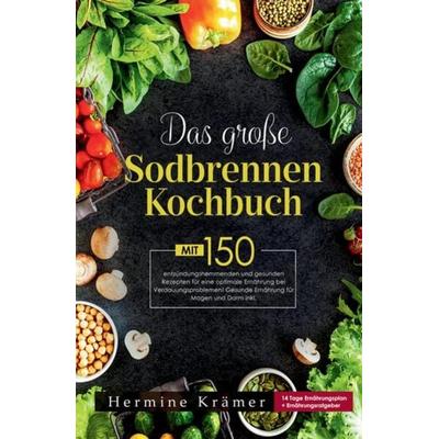 Das große Sodbrennen Kochbuch! Inklusive 14 Tage Ernährungsplan und Nährwerteangaben! 1. Auflage, Taschenbuch von Hermine Krämer, Tredition,