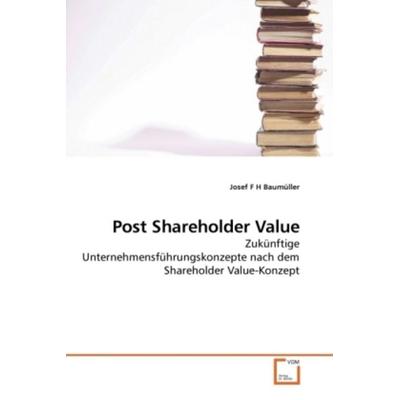 Baumüller, J: Post Shareholder Value, Taschenbuch von Josef F. H. Baumüller, VDM, 978-3-639-23866-2