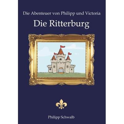 Die Abenteuer von Philipp und Victoria - Die Ritterburg, Taschenbuch von Philipp Schwalb, Epubli, 978-3-7549-5584-0