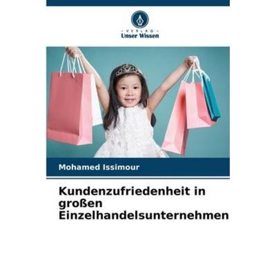 Kundenzufriedenheit in großen Einzelhandelsunternehmen, Taschenbuch von Mohamed Issimour, Verlag Unser Wissen, 978-620-2-92698-0