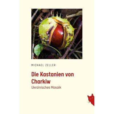Die Kastanien von Charkiw, Taschenbuch von Michael Zeller, BoD - Books on Demand, 978-3-910563-28-5
