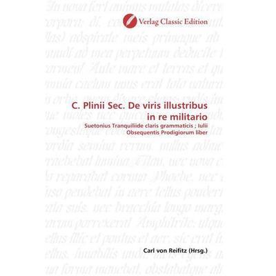 C. Plinii Sec. De viris illustribus in re militario, Taschenbuch von , Verlag Classic Edition, 978-3-8397-0561-2