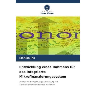 Entwicklung eines Rahmens für das integrierte Mikrofinanzierungssystem, Taschenbuch von Manish Jha, Verlag Unser Wissen, 978-620-4-53538-8