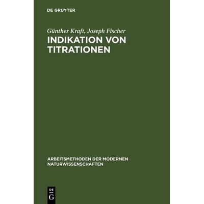 Indikation von Titrationen, Gebundene Ausgabe von Günther Kraft,Joseph Fischer, De Gruyter, 978-3-11-001625-3