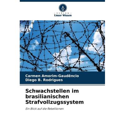 Schwachstellen im brasilianischen Strafvollzugssystem, Taschenbuch von Carmen Amorim-Gaudêncio,Diego B. Rodrigues, Verlag Unser Wissen,