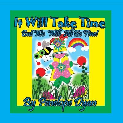It Will Take Time . . . But We Will All Be Fine!, Taschenbuch von Penelope Dyan, Bellissima Publishing LLC, 978-1-61477-470-9
