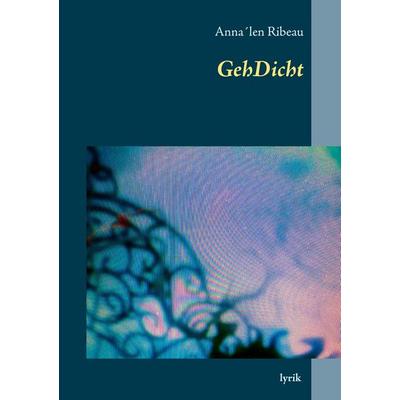 GehDicht, Taschenbuch von Anna´len Ribeau, BoD – Books on Demand, 978-3-8423-2528-9