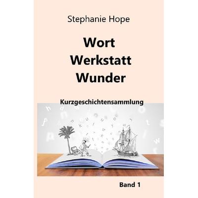 Wort Werkstatt Wunder / Wort Werkstatt Wunder Bd. 1, Taschenbuch von Stephanie Hope, Epubli, 978-3-7584-8904-4