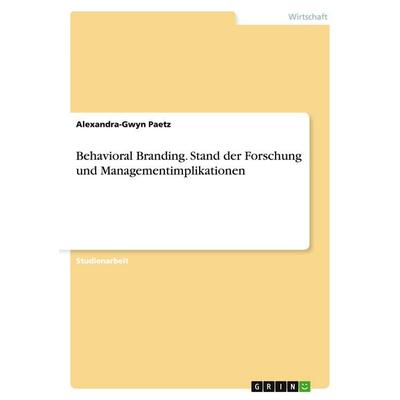 Behavioral Branding. Stand der Forschung und Managementimplikationen, Taschenbuch von Alexandra-Gwyn Paetz, GRIN, 978-3-638-91317-1