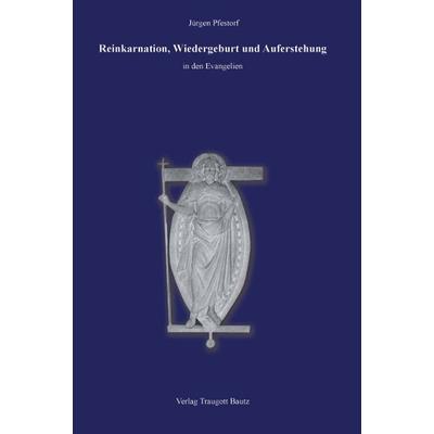 Reinkarnation, Wiedergeburt und Auferstehung in den Evangelien, Taschenbuch von Jürgen Pfestorf, Traugott Bautz, 978-3-88309-360-4