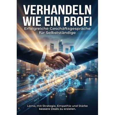 Verhandeln wie ein Profi: Erfolgreiche Geschäftsgespräche für Selbstständige, Taschenbuch von Leon Hartmann, Epubli, 978-3-565-14675-8