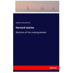 Harvard stories, sketches of the undergraduate, Belletristik von Waldron Kintzing Post