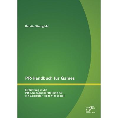 PR-Handbuch für Games: Einführung in die PR-Kampagnenerstellung für ein Computer- oder Videospiel, Taschenbuch von Kerstin Strangfeld, Diplomica