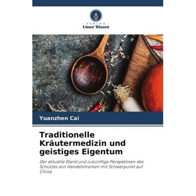 Traditionelle Kräutermedizin und geistiges Eigentum, Taschenbuch von Yuanzhen Cai, Verlag Unser Wissen