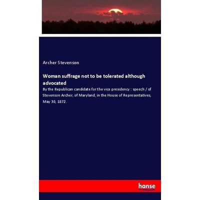 Woman suffrage not to be tolerated although advocated, Taschenbuch von Archer Stevenson, Hansebooks, 978-3-348-02568-3