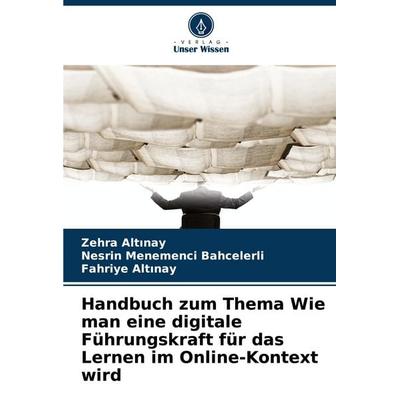 Handbuch zum Thema Wie man eine digitale Führungskraft für das Lernen im Online-Kontext wird, Taschenbuch von Zehra Alt¿nay,Nesrin Menemenci