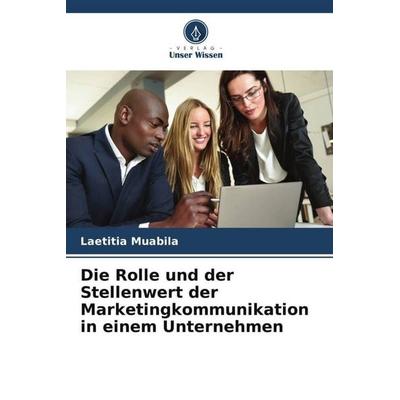 Die Rolle und der Stellenwert der Marketingkommunikation in einem Unternehmen, Taschenbuch von Laetitia Muabila, Verlag Unser Wissen,