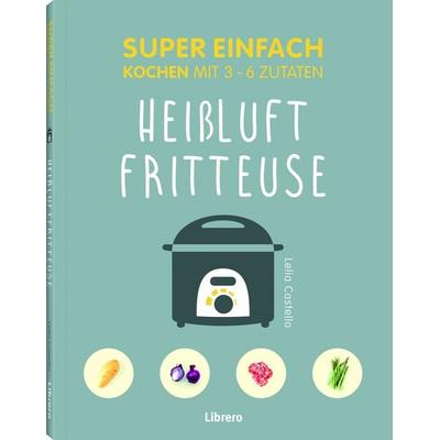 Super Einfach Heißluftfritteuse, Taschenbuch von Lelila Castello, Librero, 978-94-6359-927-6
