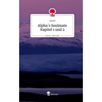 Alpha´s Soulmate Kapitel 1 und 2. Life is a Story - story.one, Gebundene Ausgabe von Asrael, Story.one publishing, 978-3-7115-1193-5