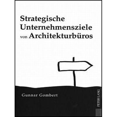 Strategische Unternehmensziele von Architekturbüros, Gebundene Ausgabe von Gunnar Gombert, Peter Lang GmbH, Internationaler Verlag der Wissenschaften,