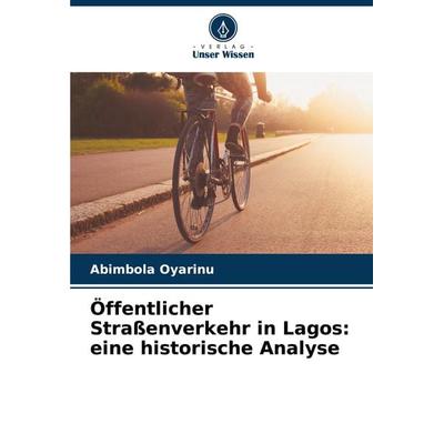Öffentlicher Straßenverkehr in Lagos: eine historische Analyse, Taschenbuch von Abimbola Oyarinu, Verlag Unser Wissen, 978-620-7-97907-3