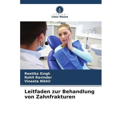 Leitfaden zur Behandlung von Zahnfrakturen, Taschenbuch von Reetika Singh,Rohit Ravinder,Vineeta Nikhil, Verlag Unser Wissen, 978-620-5-21905-8