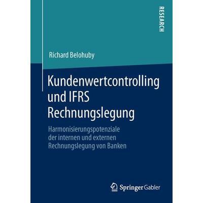 Kundenwertcontrolling und IFRS Rechnungslegung, Taschenbuch von Richard Belohuby, Springer Fachmedien Wiesbaden GmbH, 978-3-658-03496-2