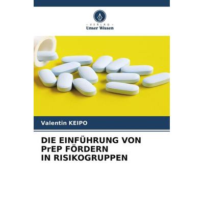 DIE EINFÜHRUNG VON PrEP FÖRDERN IN RISIKOGRUPPEN, Taschenbuch von Valentin Keipo, Verlag Unser Wissen
