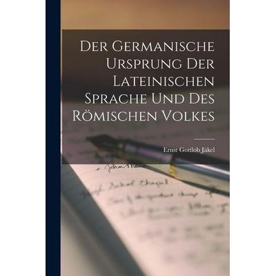 Der germanische Ursprung der lateinischen Sprache und des römischen Volkes, Taschenbuch von Ernst Gottlob Jäkel, Legare Street Press,