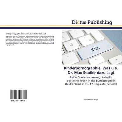 Kinderpornographie. Was u.a. Dr. Max Stadler dazu sagt, Taschenbuch von , Dictus Publishing, 978-3-8454-6871-6