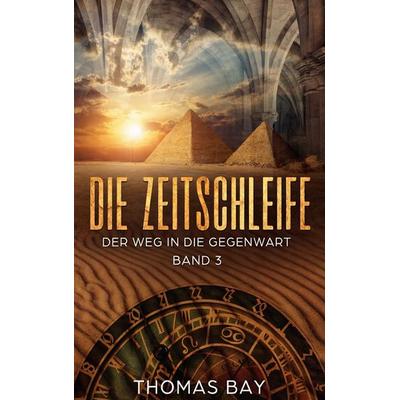 Die Zeitschleife, Taschenbuch von Thomas Bay, BoD – Books on Demand, 978-3-695-12705-4