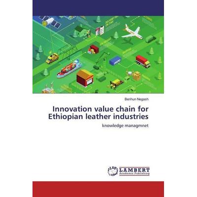 Negash, B: Innovation value chain for Ethiopian leather indu, Taschenbuch von Berihun Negash, LAP LAMBERT Academic Publishing, 978-3-659-92442-2