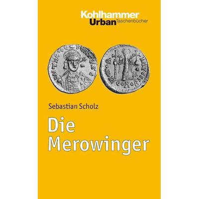 Die Merowinger, Taschenbuch von Sebastian Scholz, Kohlhammer, 978-3-17-022507-7