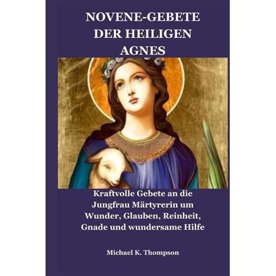 NOVENE-GEBETE DER HEILIGEN AGNES, Taschenbuch von Michael K. Thompson, Independently Published