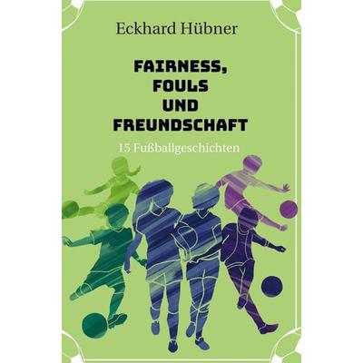 Fairness, Fouls und Freundschaft, Gebundene Ausgabe von Eckhard Hübner, Bookmundo Direct, 978-94-036-0430-5