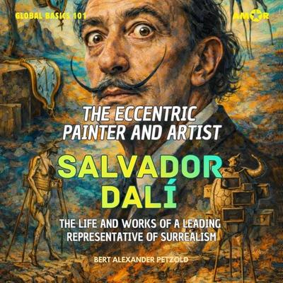 The Eccentric Painter and Artist Salvador Dalí - The Life and Works of a Leading Representative of Surrealism - Bert Alexander Petzold, Audio,