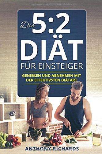 Anthony Richards - Die 5:2 Diät für Einsteiger: Genießen und Abnehmen mit der effektiven Diätart 52 Diät Kochbuch Rezeptbuch mit Ernährungsplan Vegan mit vielen Rezepten ... (5 zu 2 diät 5 plus 2 diät, Band 1) - Preis vom 09.10.2026 07:28:09 h