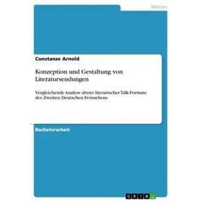 Konzeption und Gestaltung von Literatursendungen, Taschenbuch von Constanze Arnold, GRIN, 978-3-656-41434-6