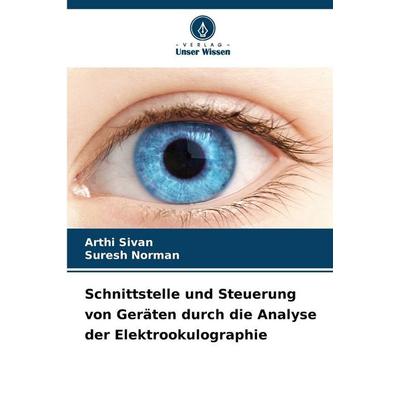Schnittstelle und Steuerung von Geräten durch die Analyse der Elektrookulographie, Taschenbuch von Arthi Sivan,Suresh Norman, Verlag Unser Wissen,