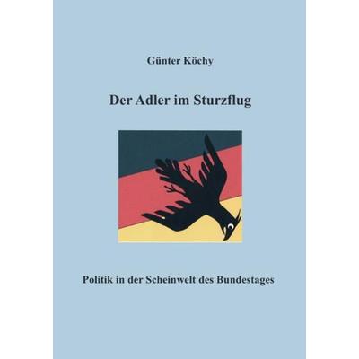 Der Adler im Sturzflug, Taschenbuch von Günter Köchy, Epubli, 978-3-7485-0833-5