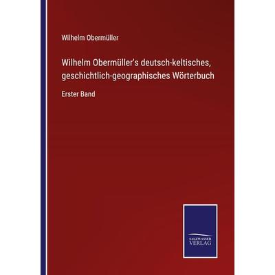 Wilhelm Obermüller's deutsch-keltisches, geschichtlich-geographisches Wörterbuch, Taschenbuch von Wilhelm Obermüller, BoD - Books on Demand,