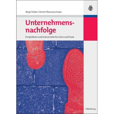 Unternehmensnachfolge, Gebundene Ausgabe von Birgit Felden,Armin Pfannenschwarz, De Gruyter Oldenbourg, 978-3-486-58593-3