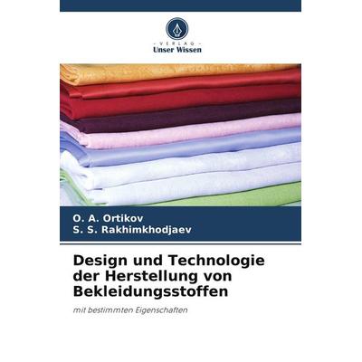 Design und Technologie der Herstellung von Bekleidungsstoffen, Taschenbuch von O. A. Ortikov,S. S. Rakhimkhodjaev, Verlag Unser Wissen,